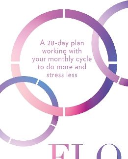 IN THE FLO : A 28-DAY PLAN WORKING WITH YOUR MONTHLY CYCLE TO DO MORE AND STRESS LESS PB