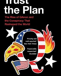 TRUST THE PLAN : THE RISE OF QANON AND THE CONSPIRACY THAT RESHAPED THE WORLD PB