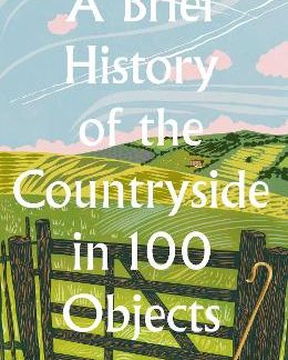 A BRIEF HISTORY OF THE COUNTRYSIDE IN 100 OBJECTS HC