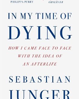 IN MY TIME OF DYING : HOW I CAME FACE TO FACE WITH THE IDEA OF AN AFTERLIFE PB