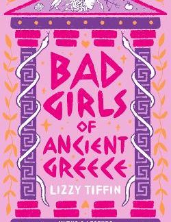 BAD GIRLS OF ANCIENT GREECE: MYTHS AND LEGENDS FROM THE BADDIES THAT STARTED IT ALL HC