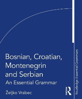 BOSNIAN, CROATIAN, MONTENEGRIN AND SERBIAN : AN ESSENTIAL GRAMMAR