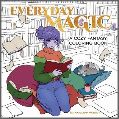 EVERYDAY MAGIC : A COZY FANTASY COLORING BOOK