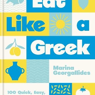 EAT LIKE A GREEK : 100 QUICK, EASY, DELICIOUS RECIPES HC