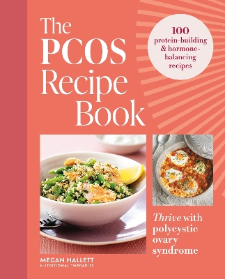 THE PCOS RECIPE BOOK : 100 RECIPES TO THRIVE WITH POLYCYSTIC OVARY SYNDROME PB