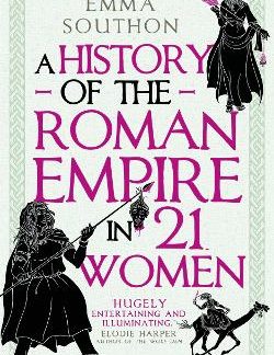 A HISTORY OF THE ROMAN EMPIRE IN 21 WOMEN