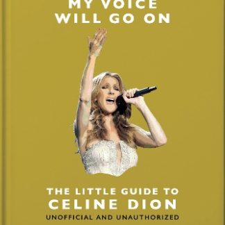 MY VOICE WILL GO ON: THE LITTLE GUIDE TO CÉLINE DION