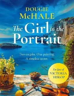 THE GIRL IN THE PORTRAIT : A DUAL-TIME STORY OF LOVE, LOSS AND A PORTRAIT'S SECRET SPANNING GENERATI
