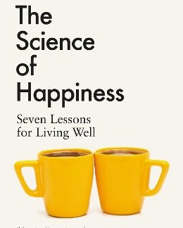 THE SCIENCE OF HAPPINESS : SEVEN LESSONS FOR LIVING WELL HC