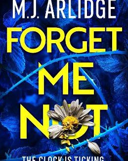 FORGET ME NOT : THE MOST PROPULSIVE AND THRILLING READ YET FROM SUNDAY TIMES BESTSELLER M.J. ARLIDGE PB