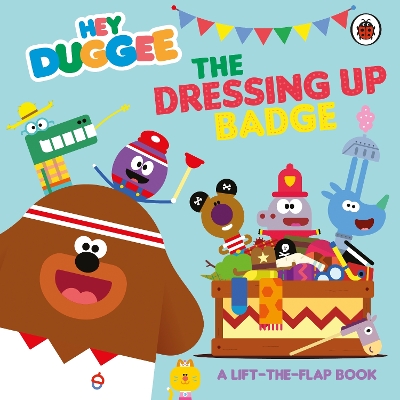 HEY DUGGEE: THE DRESSING UP BADGE : A LIFT-THE-FLAP BOOK HC BBK