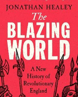 THE BLAZING WORLD : A NEW HISTORY OF REVOLUTIONARY ENGLAND PB