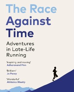 THE RACE AGAINST TIME : ADVENTURES IN LATE-LIFE RUNNING PB