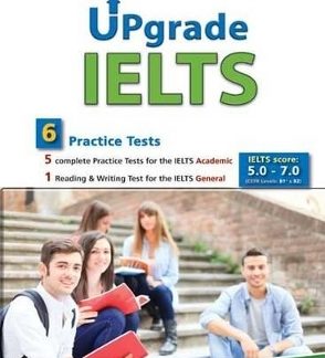 UPGRADE IELTS 6 PRACTICE TESTS (ACADEMIC & GENERAL) 5.0-7.0 SELF STUDY PACK
