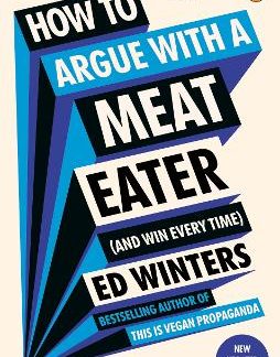 HOW TO ARGUE WITH A MEAT EATER (AND WIN EVERY TIME) PB