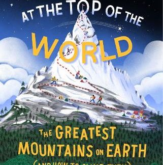 AT THE TOP OF THE WORLD: THE EXTRAORDINARY STORIES OF EARTH'S MOUNTAINS HC