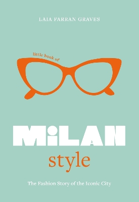LITTLE BOOK OF MILAN STYLE : THE FASHION HISTORY OF THE ICONIC CITY HC
