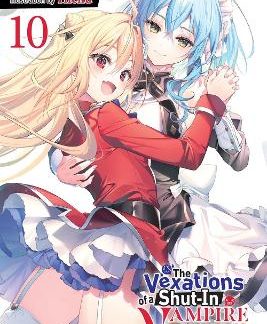 THE VEXATIONS OF A SHUT-IN VAMPIRE PRINCESS, VOL. 10 (LIGHT NOVEL)