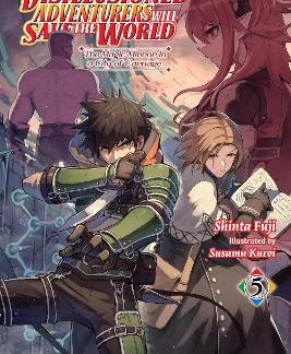 APPARENTLY, DISILLUSIONED ADVENTURERS WILL SAVE THE WORLD, VOL. 5 (LIGHT NOVEL)