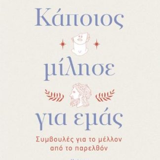 ΚΑΠΟΙΟΣ ΜΙΛΗΣΕ ΓΙΑ ΕΜΑΣ: ΣΥΜΒΟΥΛΕΣ ΓΙΑ ΤΟ ΜΕΛΛΟΝ ΑΠΟ ΤΟ ΠΑΡΕΛΘΟΝ