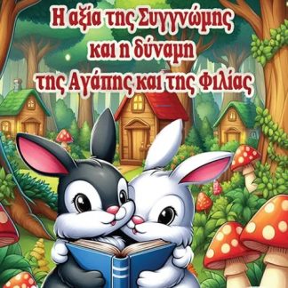 Η ΑΞΙΑ ΤΗΣ ΣΥΓΓΝΩΜΗΣ ΚΑΙ Η ΔΥΝΑΜΗ ΤΗΣ ΑΓΑΠΗΣ ΚΑΙ ΤΗΣ ΦΙΛΙΑΣ