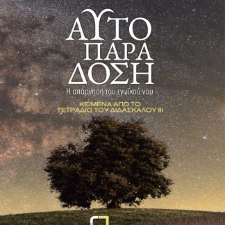 ΑΥΤΟΠΑΡΑΔΟΣΗ Η ΑΠΑΡΝΗΣΗ ΤΟΥ ΕΓΩΪΚΟΥ ΝΟΥ. ΚΕΙΜΕΝΑ ΑΠΟ ΤΟ ΤΕΤΡΑΔΙΟ ΤΟΥ ΔΙΔΑΣΚΑΛΟΥ ΙΙΙ