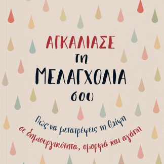 ΑΓΚΑΛΙΑΣΕ ΤΗ ΜΕΛΑΓΧΟΛΙΑ ΣΟΥ ΠΩΣ ΝΑ ΜΕΤΑΤΡΕΨΕΙΣ ΤΗ ΘΛΙΨΗ ΣΕ ΔΗΜΙΟΥΡΓΙΚΟΤΗΤΑ, ΟΜΟΡΦΙΑ ΚΑΙ ΑΓΑΠΗ