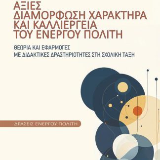 ΑΞΙΕΣ, ΔΙΑΜΟΡΦΩΣΗ ΧΑΡΑΚΤΗΡΑ ΚΑΙ ΚΑΛΛΙΕΡΓΕΙΑ ΤΟΥ ΕΝΕΡΓΟΥ ΠΟΛΙΤΗ: ΘΕΩΡΙΑ ΚΑΙ ΕΦΑΡΜΟΓΕΣ ΜΕ ΔΙΔΑΚΤΙΚΕΣ ΔΡΑΣΤΗΡΙΟΤΗΤΕΣ ΣΤΗ ΣΧΟΛΙΚΗ ΤΑΞΗ