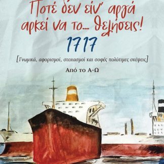 ΠΟΤΕ ΔΕΝ ΕΙΝ' ΑΡΓΑ ΑΡΚΕΙ ΝΑ ΤΟ... ΘΕΛΗΣΕΙΣ! 1717 [ΓΝΩΜΙΚΑ, ΑΦΟΡΙΣΜΟΙ, ΣΤΟΧΑΣΜΟΙ ΚΑΙ ΣΟΦΕΣ ΠΟΛΥΤΙΜΕΣ ΣΚΕΨΕΙΣ] ΑΠΟ ΤΟ Α-Ω