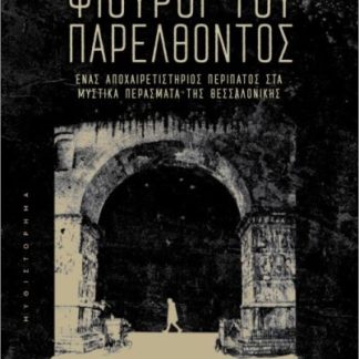 ΨΙΘΥΡΟΙ ΤΟΥ ΠΑΡΕΛΘΟΝΤΟΣ : ΈΝΑΣ ΑΠΟΧΑΙΡΕΤΙΣΤΗΡΙΟΣ ΠΕΡΙΠΑΤΟΣ ΣΤΑ ΜΥΣΤΙΚΑ ΠΕΡΑΣΜΑΤΑ ΤΗΣ ΘΕΣΣΑΛΟΝΙΚΗΣ
