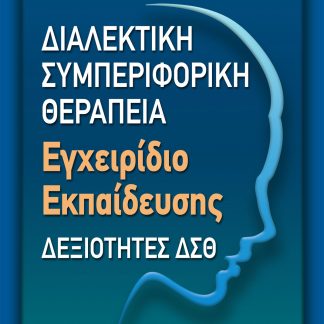 ΔΙΑΛΕΚΤΙΚΗ ΣΥΜΠΕΡΙΦΟΡΙΚΗ ΘΕΡΑΠΕΙΑ - ΕΓΧΕΙΡΙΔΙΟ ΕΚΠΑΙΔΕΥΣΗΣ ΔΕΞΙΟΤΗΤΕΣ ΔΣΘ